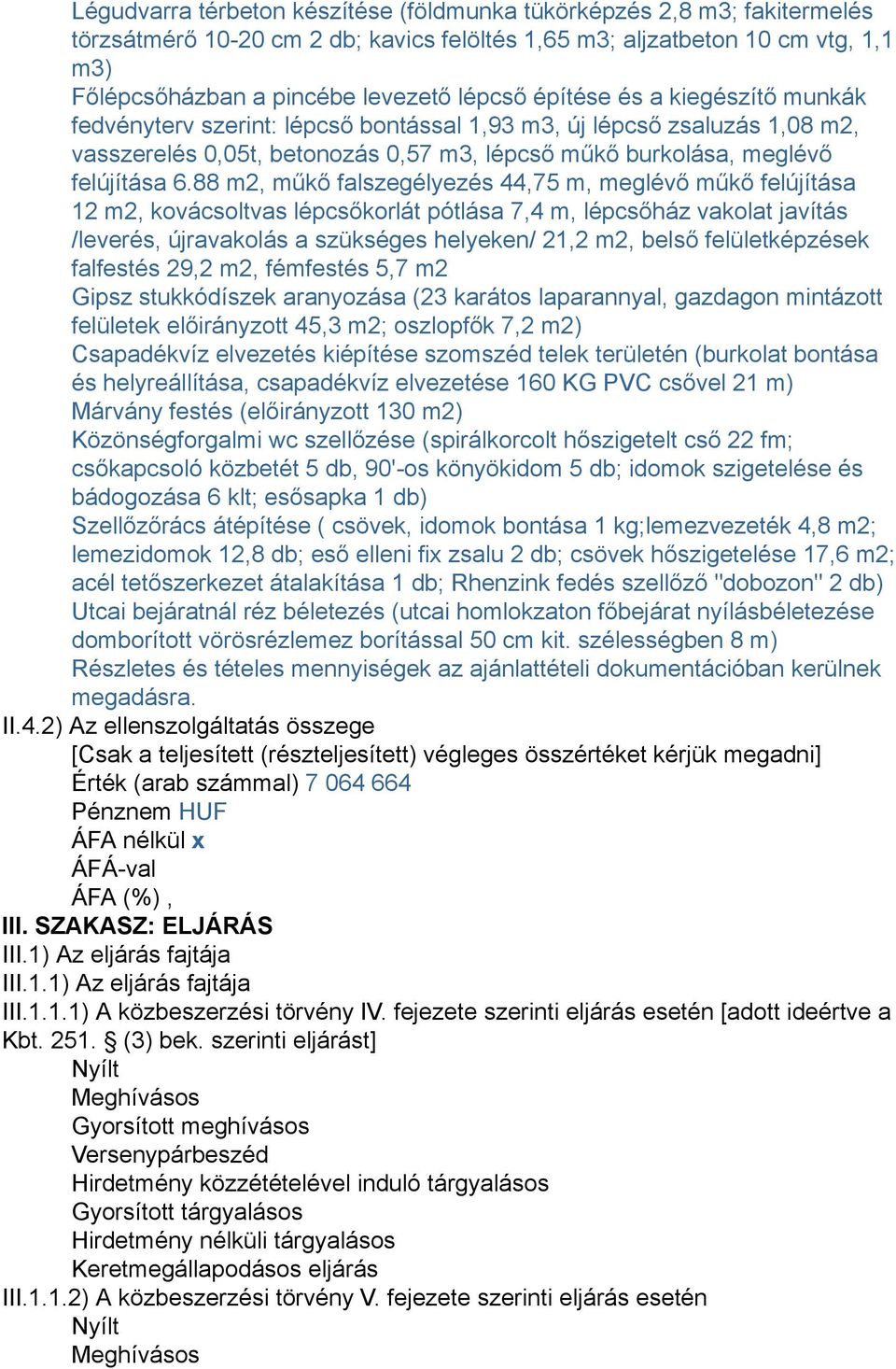 88 m2, műkő falszegélyezés 44,75 m, meglévő műkő felújítása 12 m2, kovácsoltvas lépcsőkorlát pótlása 7,4 m, lépcsőház vakolat javítás /leverés, újravakolás a szükséges helyeken/ 21,2 m2, belső