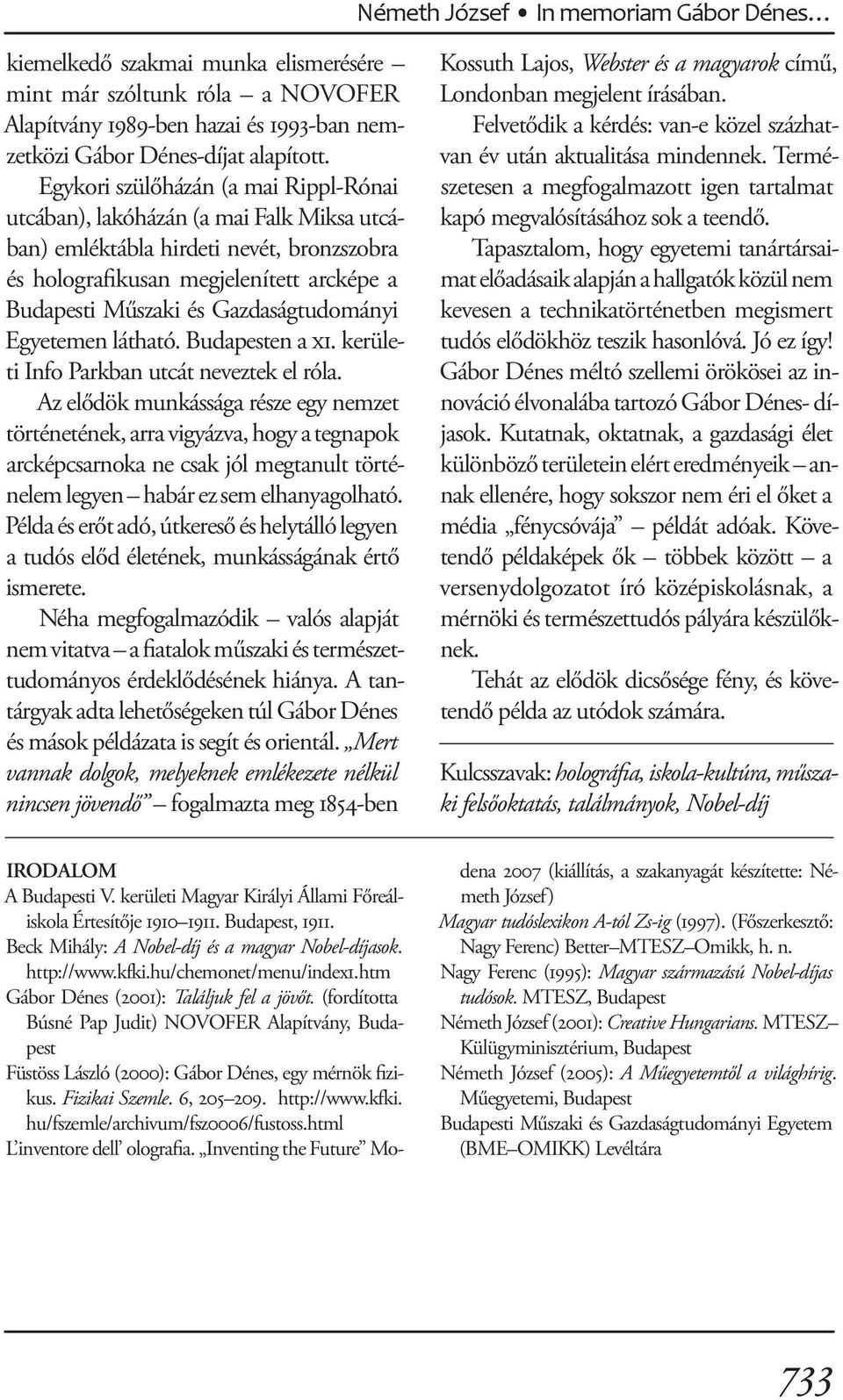 Gazdaságtudományi Egyetemen látható. Budapesten a xi. kerületi Info Parkban utcát neveztek el róla.