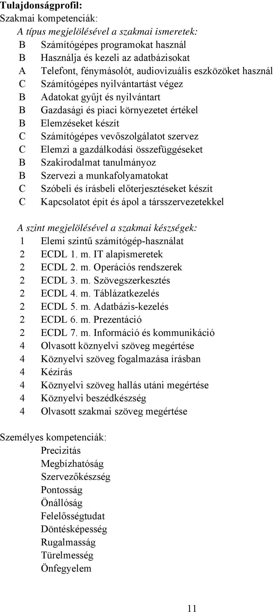 gazdálkodási összefüggéseket Szakirodalmat tanulmányoz Szervezi a munkafolyamatokat C Szóbeli és írásbeli előterjesztéseket készít C Kapcsolatot épít és ápol a társszervezetekkel szint megjelölésével