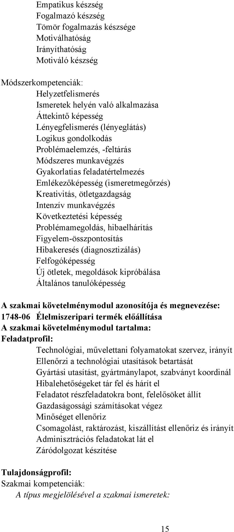 ötletgazdagság Intenzív munkavégzés Következtetési képesség Problémamegoldás, hibaelhárítás Figyelem-összpontosítás Hibakeresés (diagnosztizálás) Felfogóképesség Új ötletek, megoldások kipróbálása