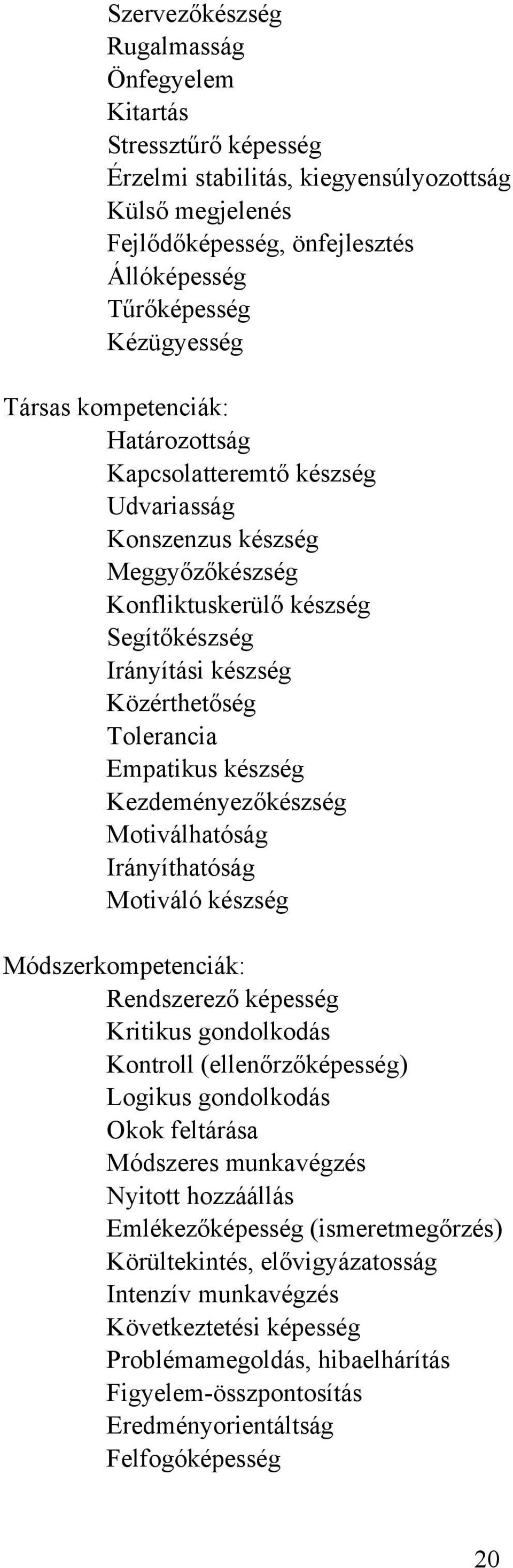 készség Kezdeményezőkészség Motiválhatóság Irányíthatóság Motiváló készség Módszerkompetenciák: Rendszerező képesség Kritikus gondolkodás Kontroll (ellenőrzőképesség) Logikus gondolkodás Okok