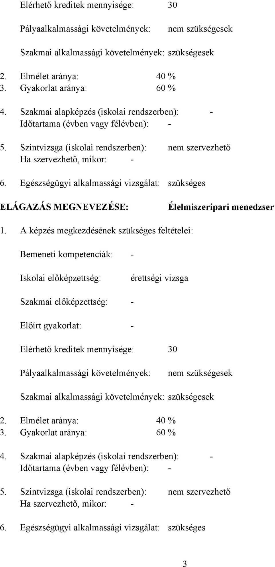 Szintvizsga (iskolai rendszerben): Ha szervezhető, mikor: - Egészségügyi alkalmassági vizsgálat: nem szervezhető szükséges ELÁGZÁS MEGNEVEZÉSE: Élelmiszeripari menedzser 1.