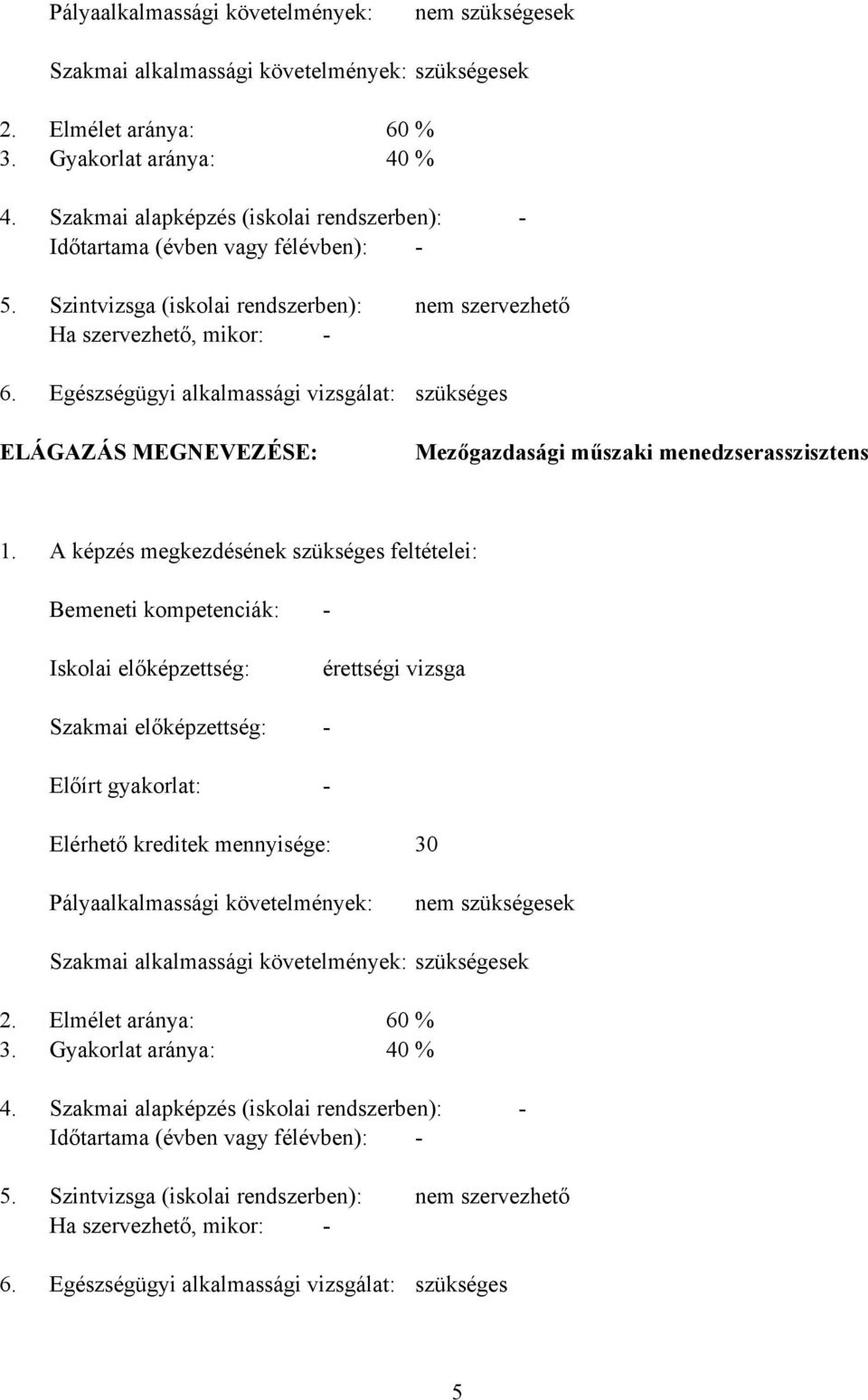 Szintvizsga (iskolai rendszerben): Ha szervezhető, mikor: - Egészségügyi alkalmassági vizsgálat: nem szervezhető szükséges ELÁGZÁS MEGNEVEZÉSE: Mezőgazdasági műszaki menedzserasszisztens 1.