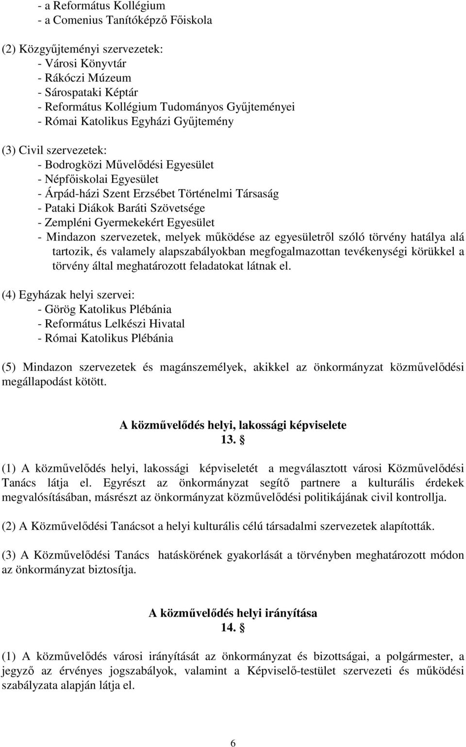 - Zempléni Gyermekekért Egyesület - Mindazon szervezetek, melyek mőködése az egyesületrıl szóló törvény hatálya alá tartozik, és valamely alapszabályokban megfogalmazottan tevékenységi körükkel a