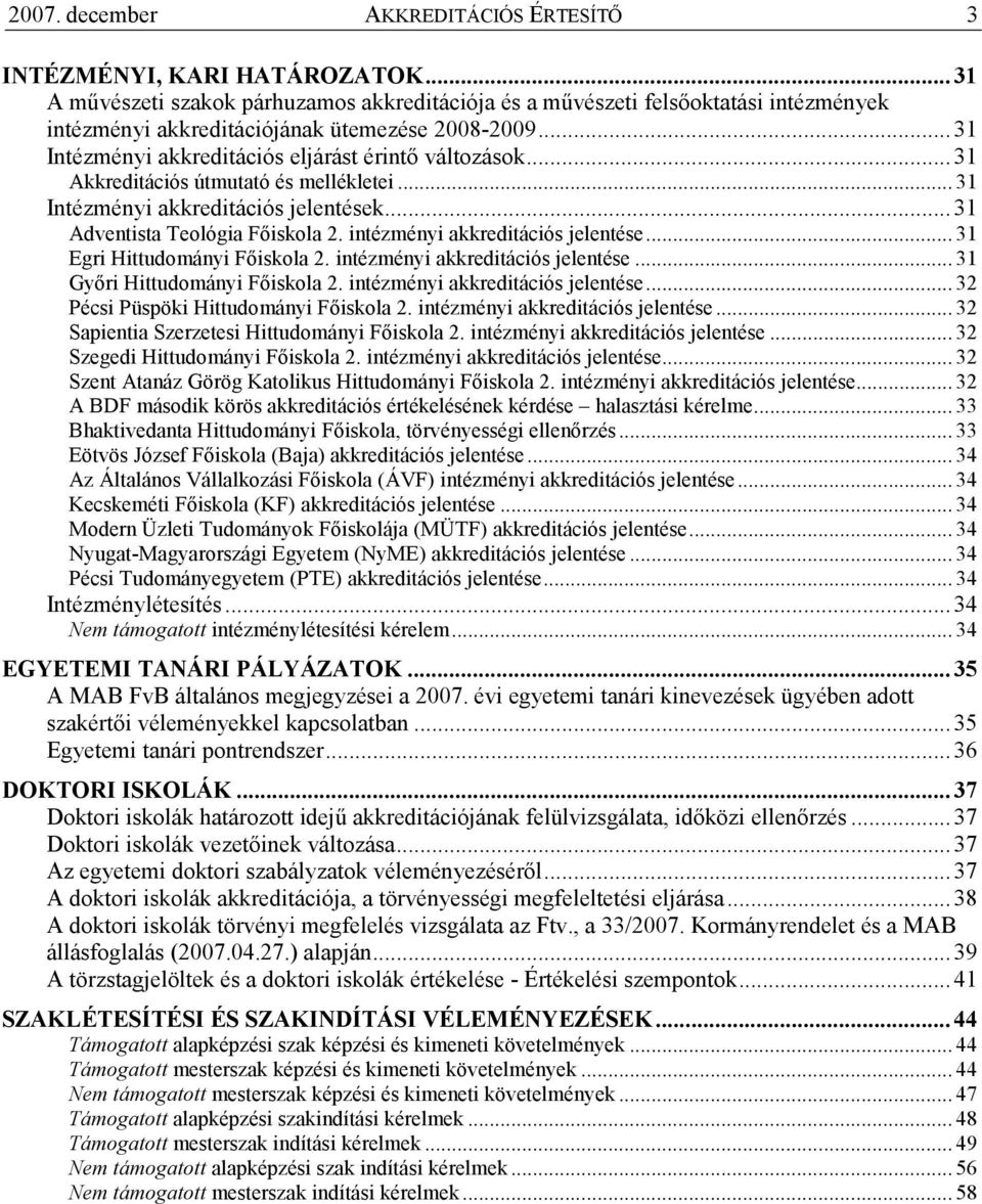..31 Akkreditációs útmutató és mellékletei... 31 Intézményi akkreditációs jelentések...31 Adventista Teológia Fıiskola 2. intézményi akkreditációs jelentése... 31 Egri Hittudományi Fıiskola 2.