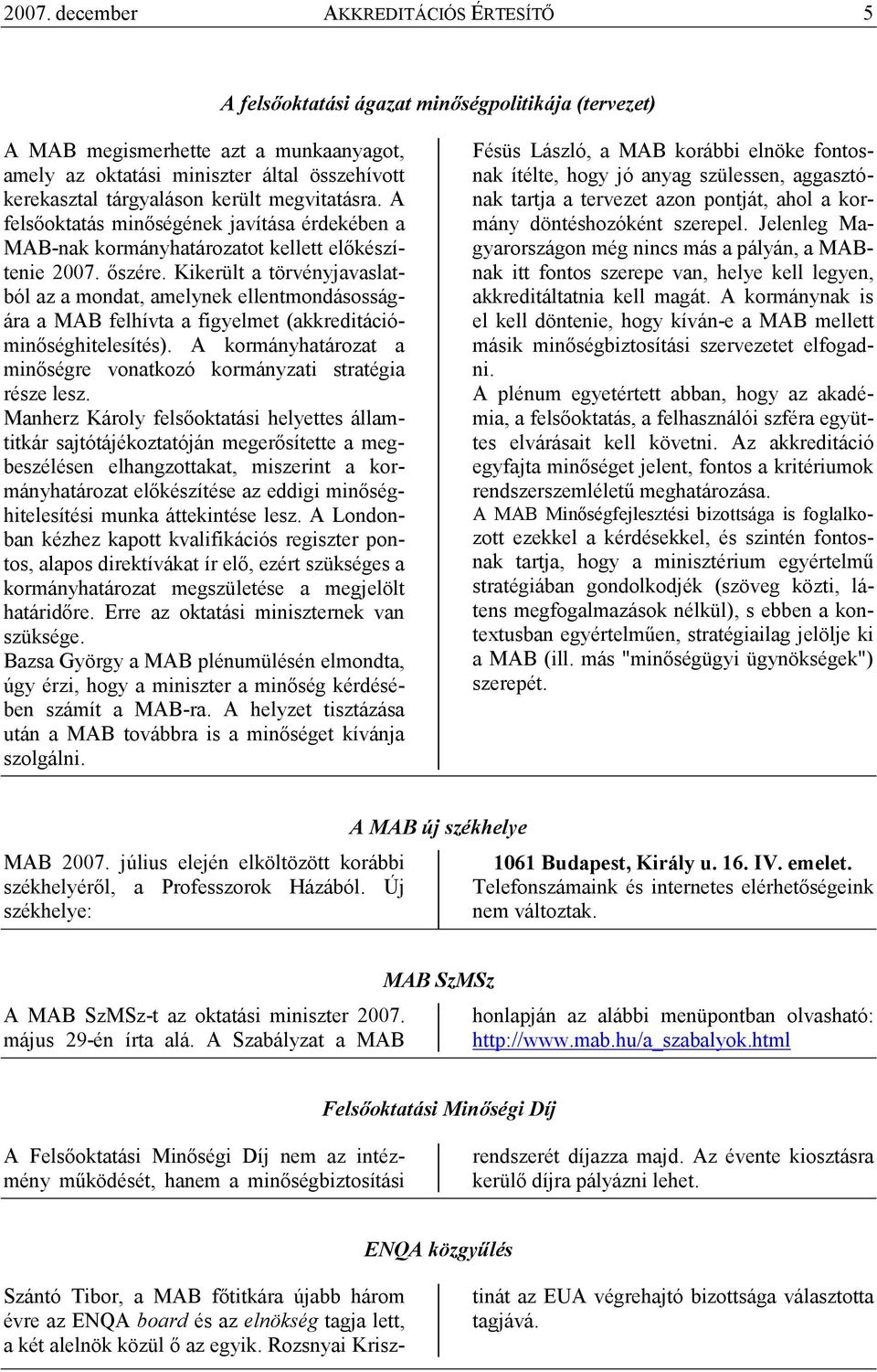 Kikerült a törvényjavaslatból az a mondat, amelynek ellentmondásosságára a MAB felhívta a figyelmet (akkreditációminıséghitelesítés).