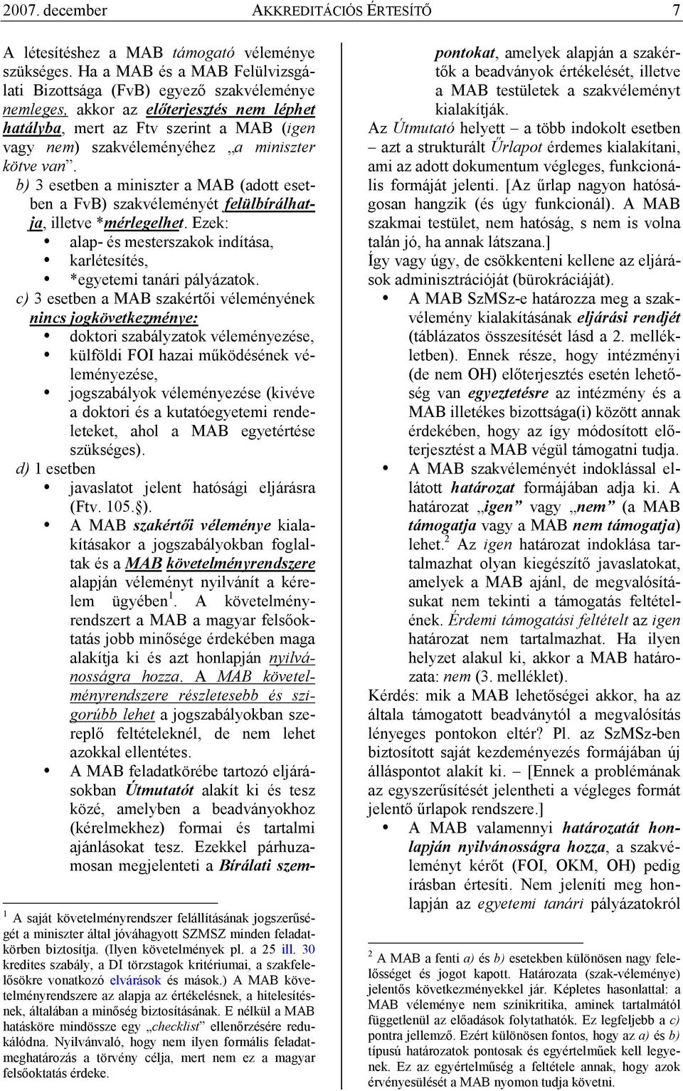 kötve van. b) 3 esetben a miniszter a MAB (adott esetben a FvB) szakvéleményét felülbírálhatja, illetve *mérlegelhet. Ezek: alap- és mesterszakok indítása, karlétesítés, *egyetemi tanári pályázatok.