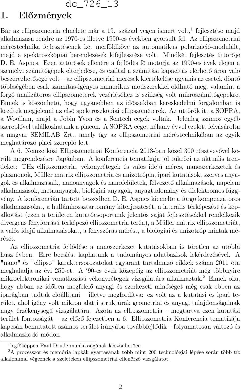 Ezen áttörések ellenére a fejlődés fő motorja az 1990-es évek elején a személyi számítógépek elterjedése, és ezáltal a számítási kapacitás elérhető áron való beszerezhetősége volt az ellipszometriai
