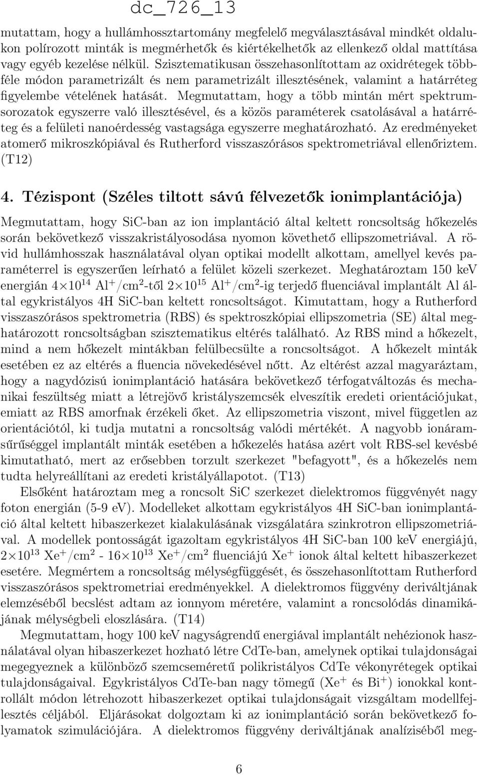 Megmutattam, hogy a több mintán mért spektrumsorozatok egyszerre való illesztésével, és a közös paraméterek csatolásával a határréteg és a felületi nanoérdesség vastagsága egyszerre meghatározható.