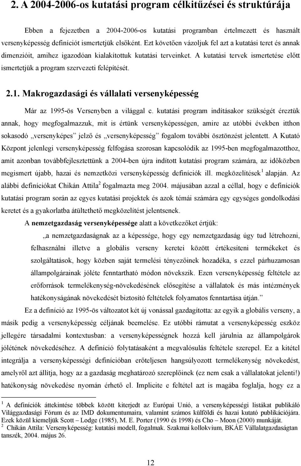A kutatási tervek ismertetése előtt ismertetjük a program szervezeti felépítését. 2.1. Makrogazdasági és vállalati versenyképesség Már az 1995-ös Versenyben a világgal c.