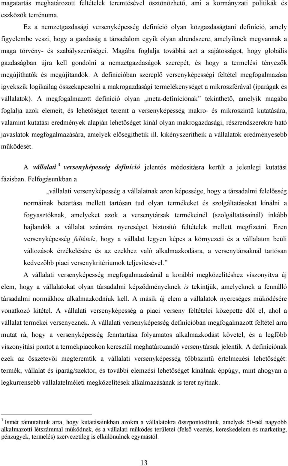 szabályszerűségei. Magába foglalja továbbá azt a sajátosságot, hogy globális gazdaságban újra kell gondolni a nemzetgazdaságok szerepét, és hogy a termelési tényezők megújíthatók és megújítandók.
