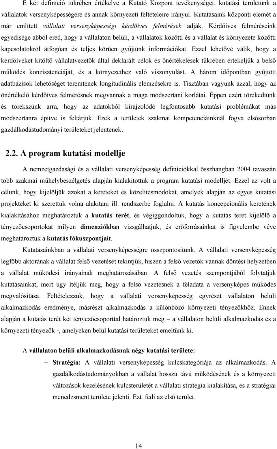 Kérdőíves felméréseink egyedisége abból ered, hogy a vállalaton belüli, a vállalatok közötti és a vállalat és környezete közötti kapcsolatokról átfogóan és teljes körűen gyűjtünk információkat.