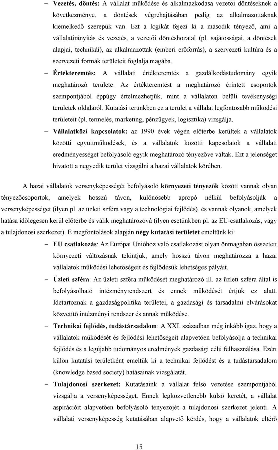 sajátosságai, a döntések alapjai, technikái), az alkalmazottak (emberi erőforrás), a szervezeti kultúra és a szervezeti formák területeit foglalja magába.