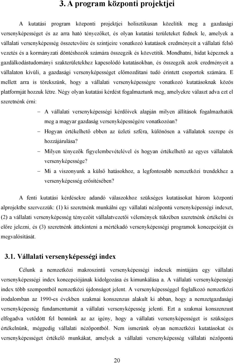 Mondhatni, hidat képeznek a gazdálkodástudományi szakterületekhez kapcsolódó kutatásokban, és összegzik azok eredményeit a vállalaton kívüli, a gazdasági versenyképességet előmozdítani tudó érintett