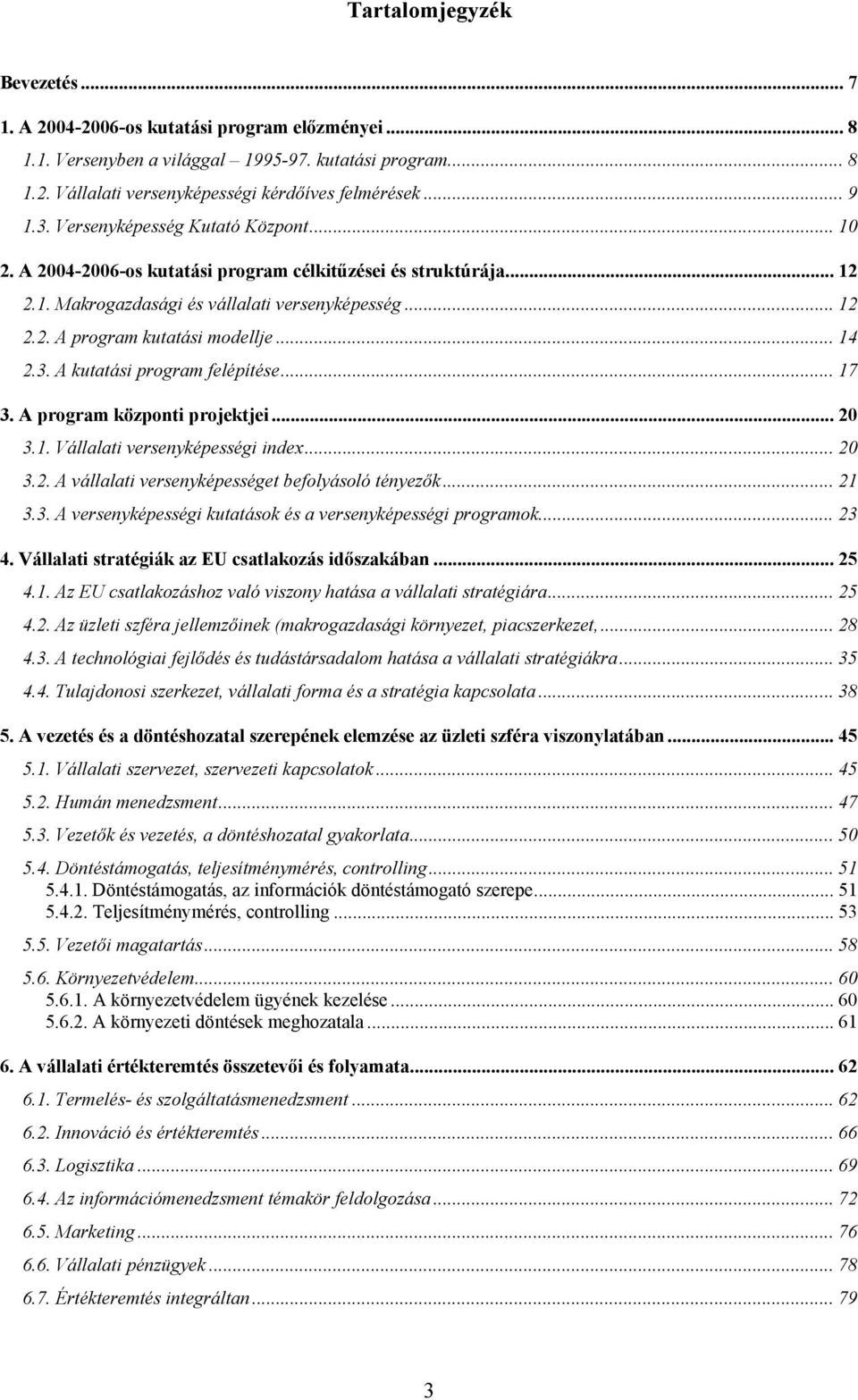 .. 14 2.3. A kutatási program felépítése... 17 3. A program központi projektjei... 20 3.1. Vállalati versenyképességi index... 20 3.2. A vállalati versenyképességet befolyásoló tényezők... 21 3.3. A versenyképességi kutatások és a versenyképességi programok.