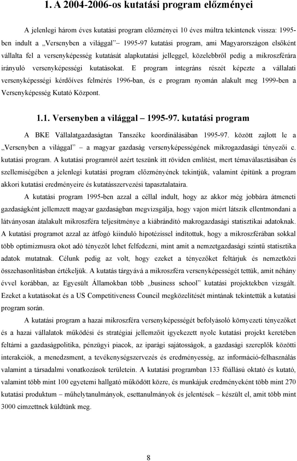 E program integráns részét képezte a vállalati versenyképességi kérdőíves felmérés 1996-ban, és e program nyomán alakult meg 1999-ben a Versenyképesség Kutató Központ. 1.1. Versenyben a világgal 1995-97.