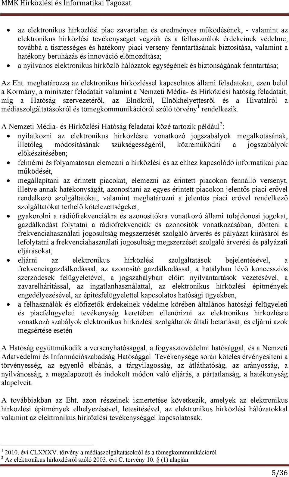 meghatározza az elektronikus hírközléssel kapcsolatos állami feladatokat, ezen belül a Kormány, a miniszter feladatait valamint a Nemzeti Média- és Hírközlési hatóság feladatait, míg a Hatóság