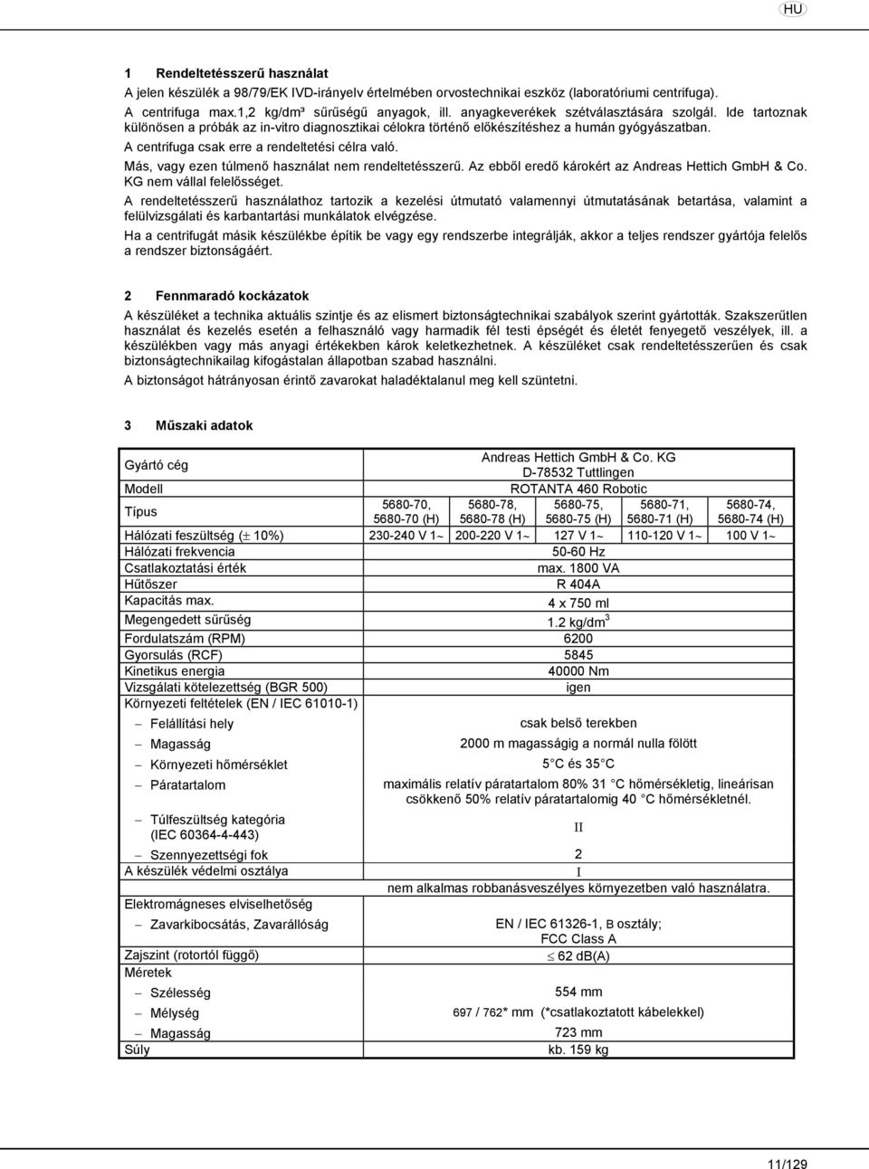 A centrifuga csak erre a rendeltetési célra való. Más, vagy ezen túlmenő használat nem rendeltetésszerű. Az ebből eredő károkért az Andreas Hettich GmbH & Co. KG nem vállal felelősséget.