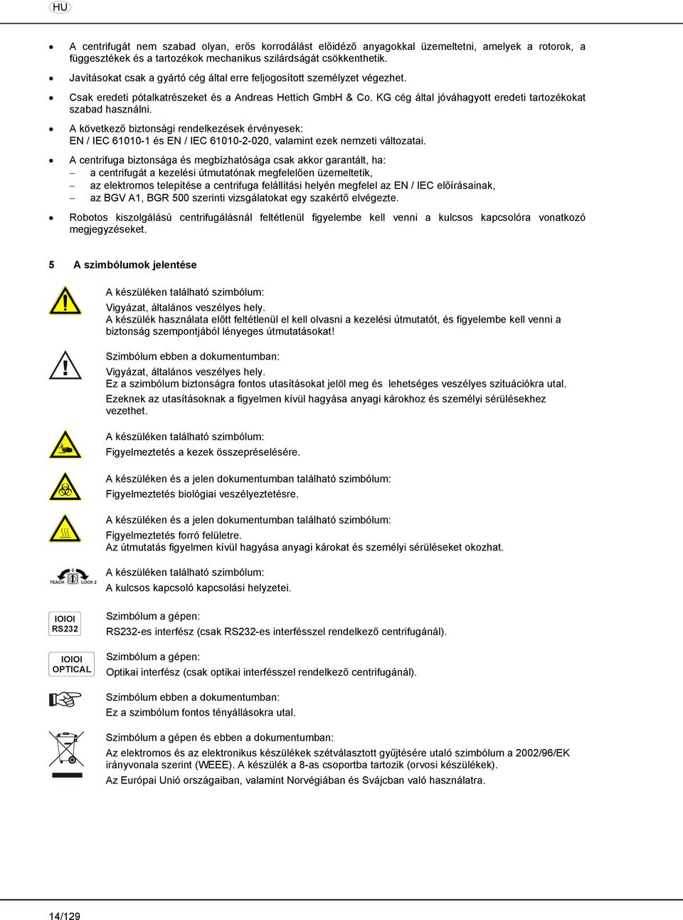 KG cég által jóváhagyott eredeti tartozékokat szabad használni. A következő biztonsági rendelkezések érvényesek: EN / IEC 61010-1 és EN / IEC 61010-2-020, valamint ezek nemzeti változatai.
