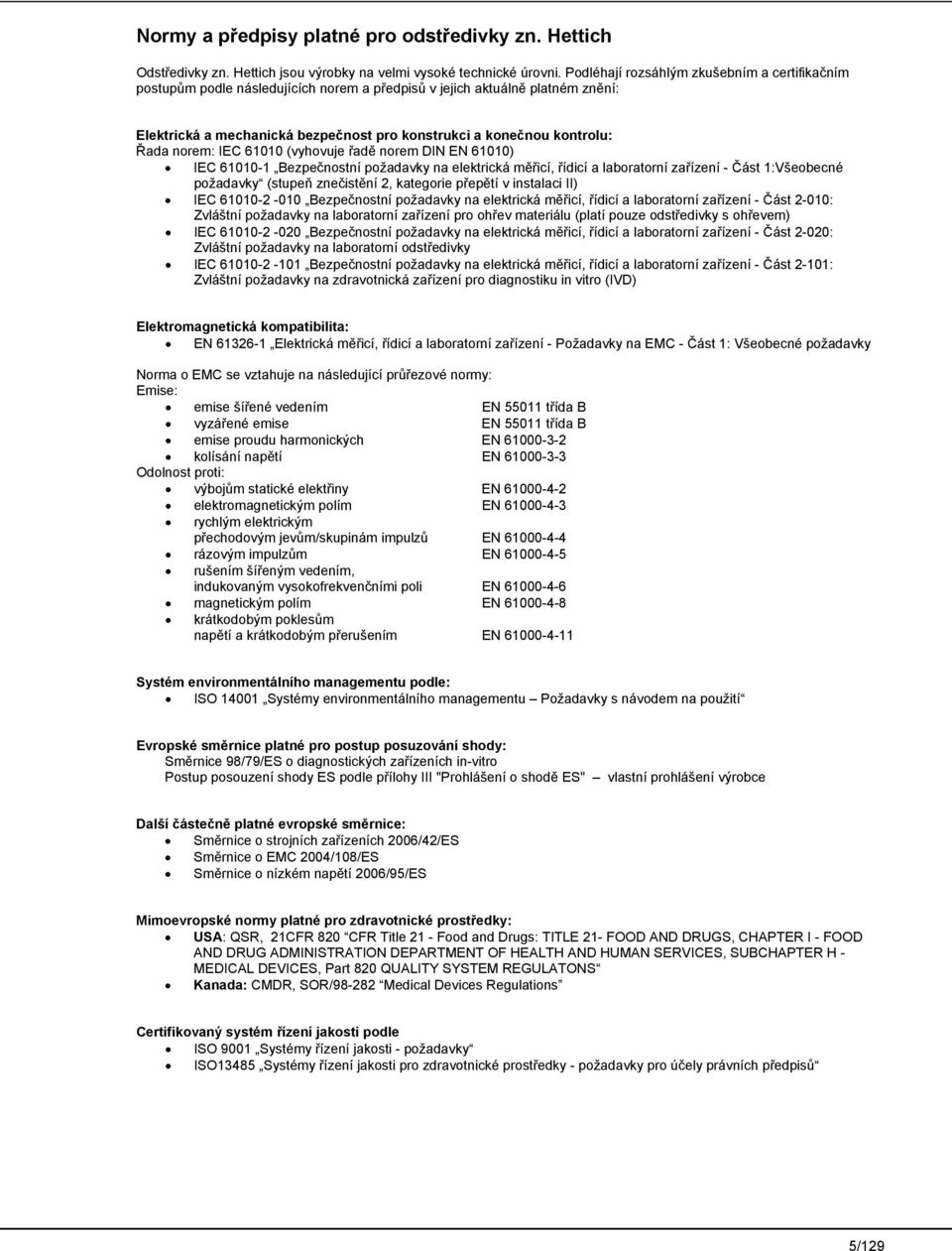 Řada norem: IEC 61010 (vyhovuje řadě norem DIN EN 61010) IEC 61010-1 Bezpečnostní požadavky na elektrická měřicí, řídicí a laboratorní zařízení - Část 1:Všeobecné požadavky (stupeň znečistění 2,