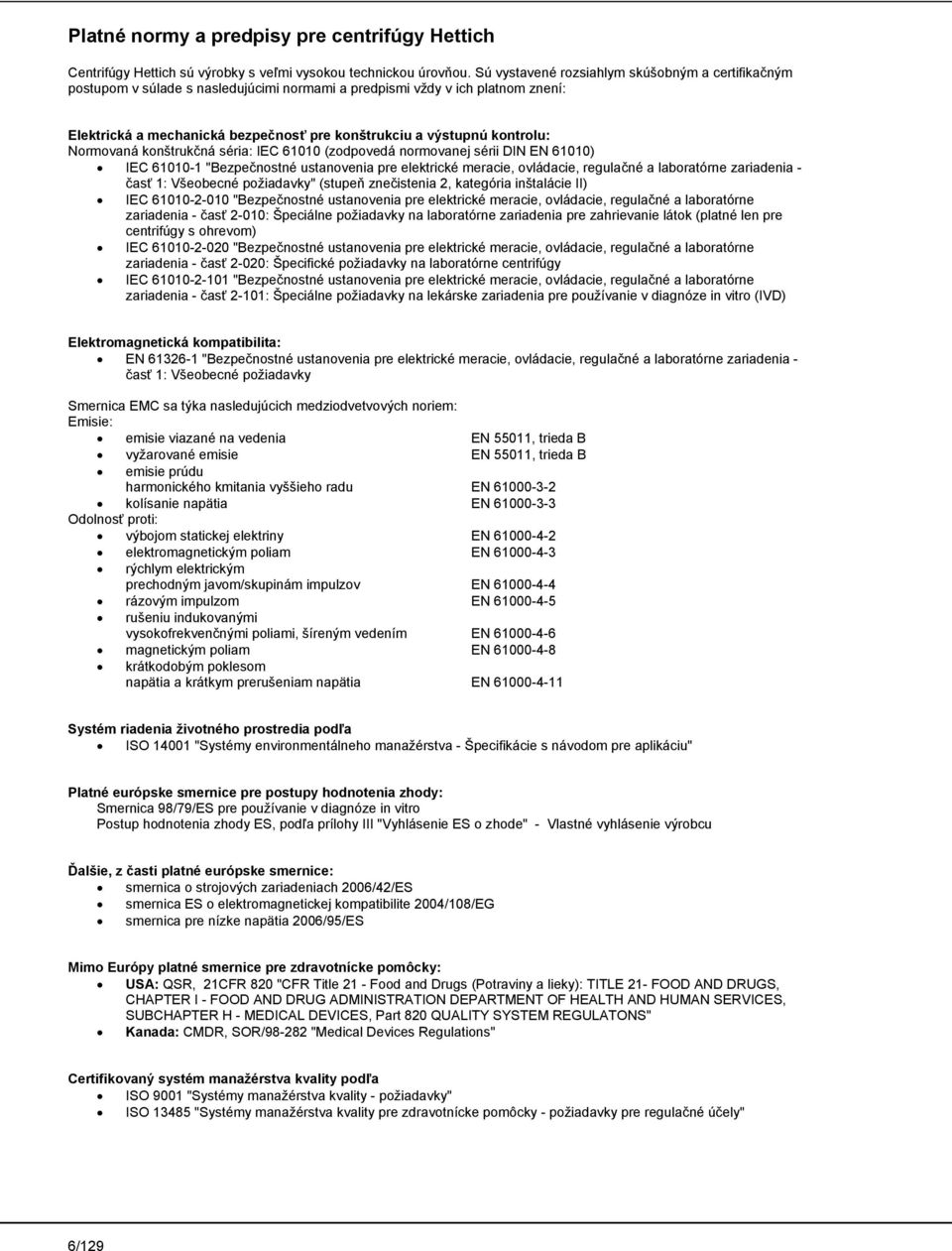 kontrolu: Normovaná konštrukčná séria: IEC 61010 (zodpovedá normovanej sérii DIN EN 61010) IEC 61010-1 "Bezpečnostné ustanovenia pre elektrické meracie, ovládacie, regulačné a laboratórne zariadenia