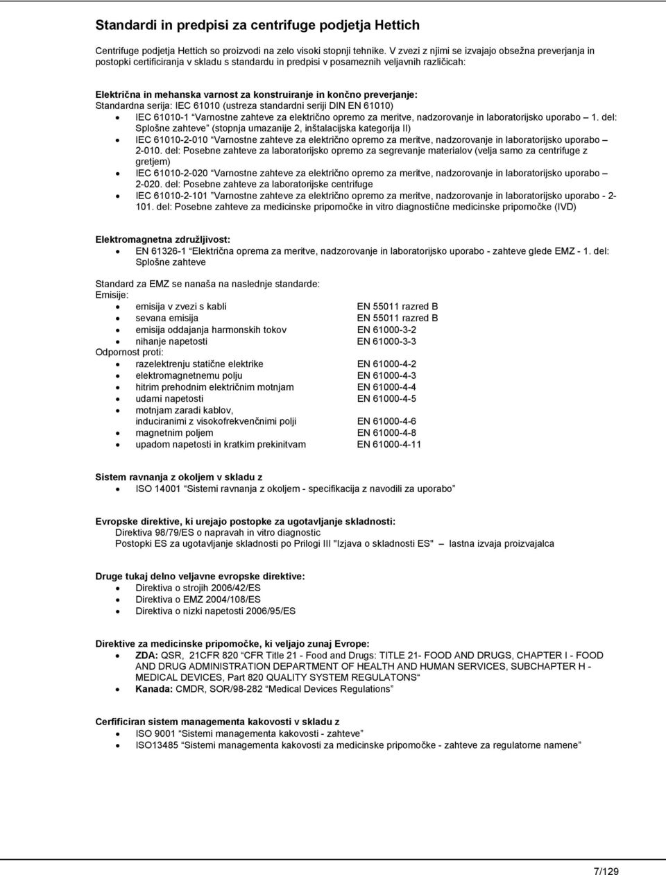 končno preverjanje: Standardna serija: IEC 61010 (ustreza standardni seriji DIN EN 61010) IEC 61010-1 Varnostne zahteve za električno opremo za meritve, nadzorovanje in laboratorijsko uporabo 1.