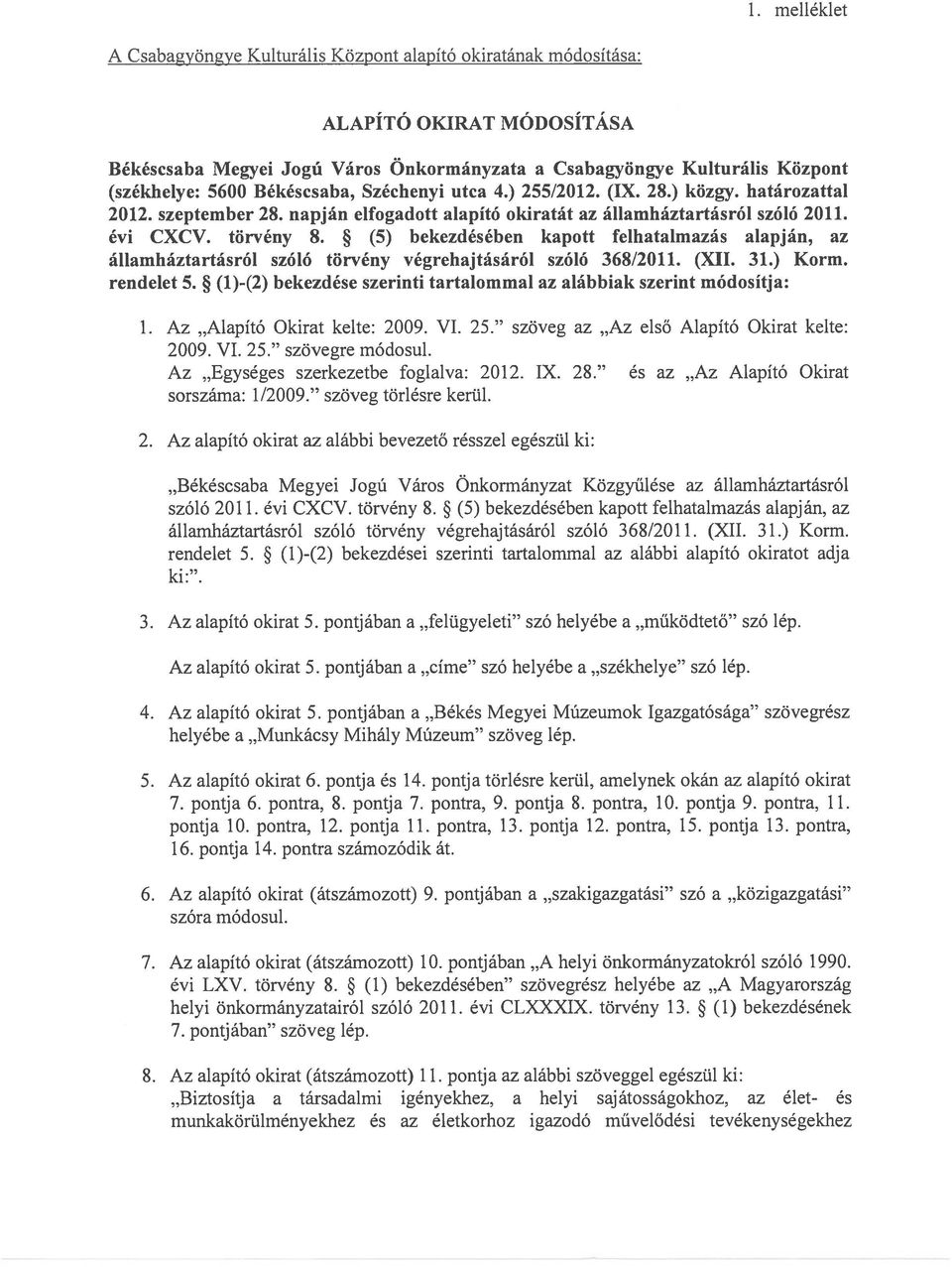 (5) bekezdésében kapott felhatalmazás alapján, az államháztartásról szóló törvény végrehajtásáról szóló 368/2011. (XII. 31.) Korm. rendelet 5.