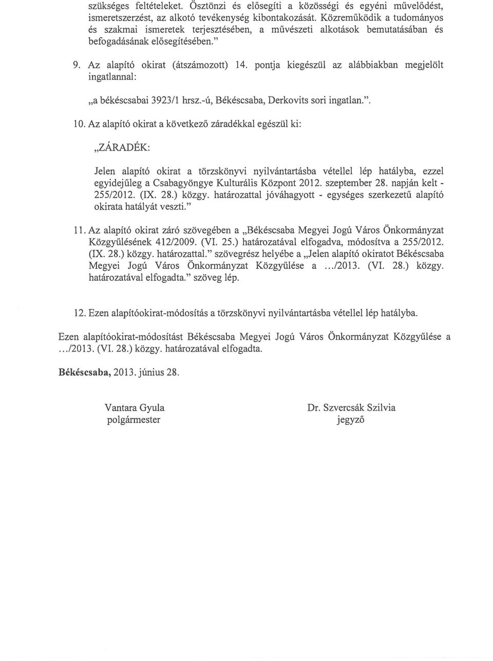 pontja kiegészül az alábbiakban megjelölt ingatlannal: "a békéscsabai 3923/1 hrsz.-ú, Békéscsaba, Derkovits sori ingatlan.". 10.