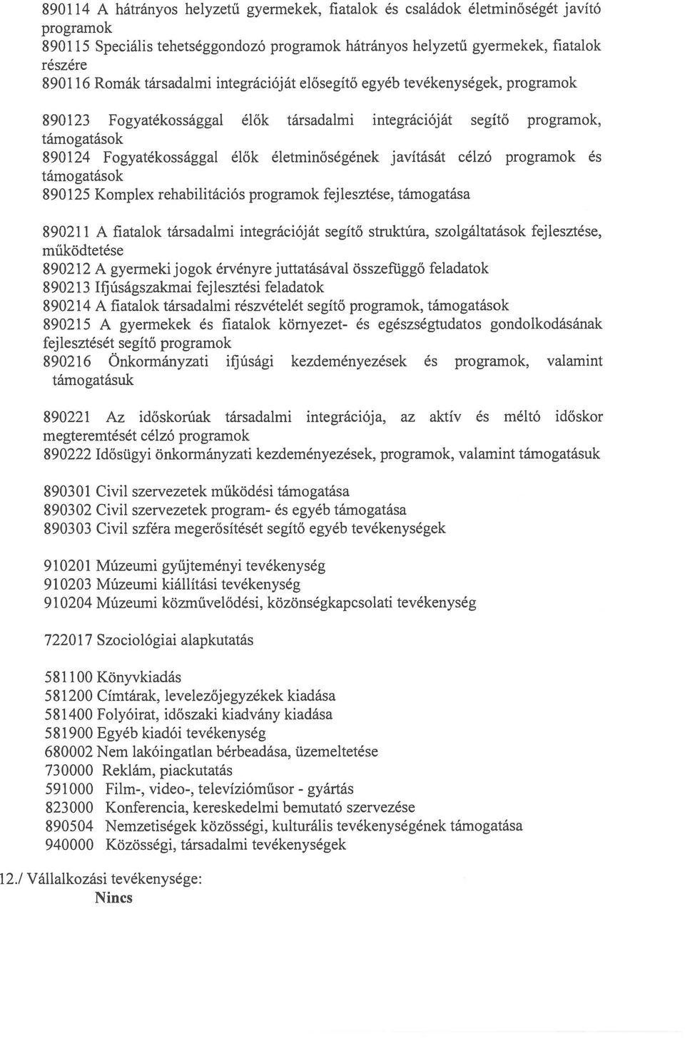 javítását célzó programo k és támogatások 890125 Komplex rehabilitációs programok fejlesztése, támogatása 890211 A fiatalok társadalmi integrációját segítő struktúra, szolgáltatások fejlesztése,