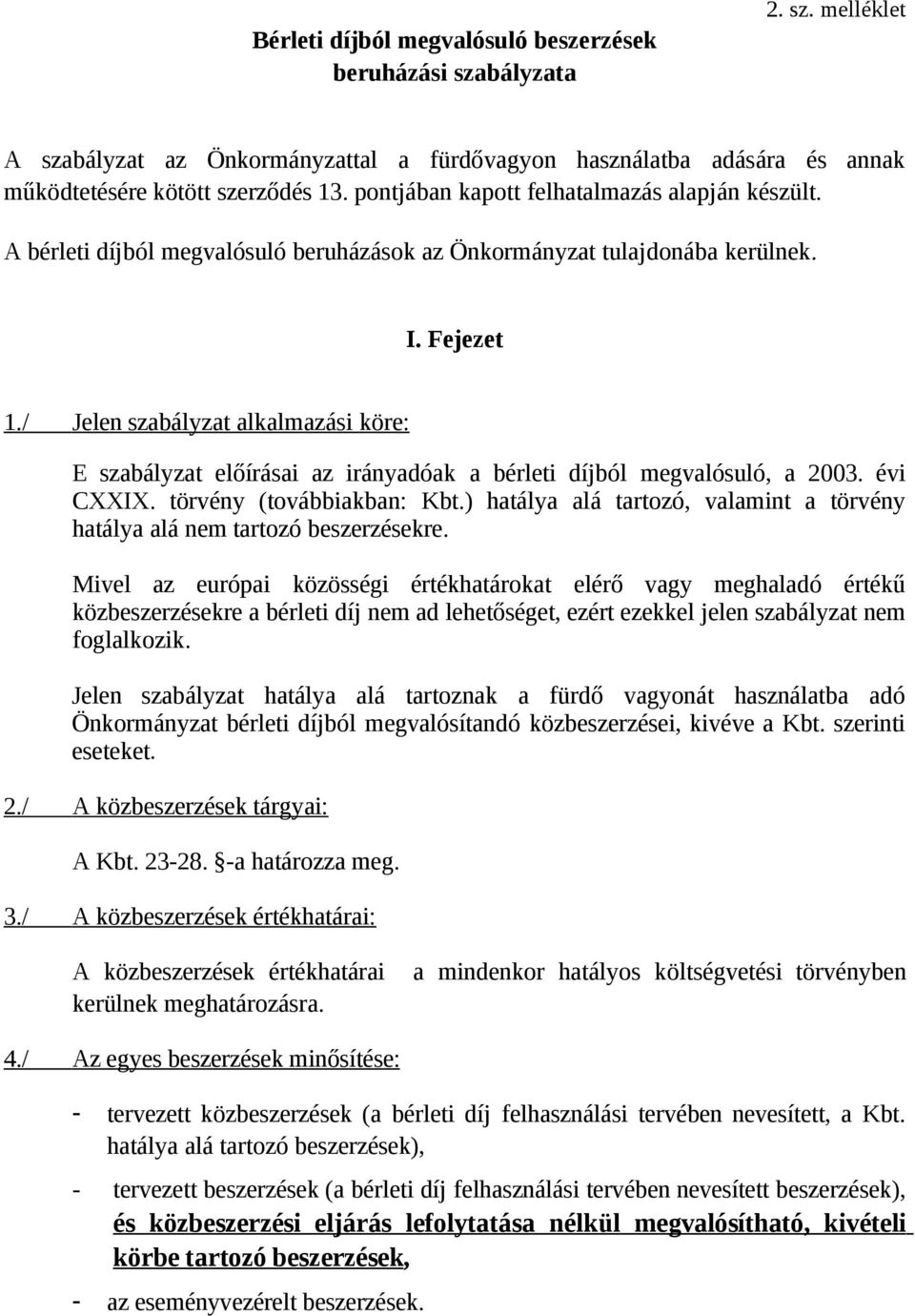 / Jelen szabályzat alkalmazási köre: E szabályzat előírásai az irányadóak a bérleti díjból megvalósuló, a 2003. évi CXXIX. törvény (továbbiakban: Kbt.