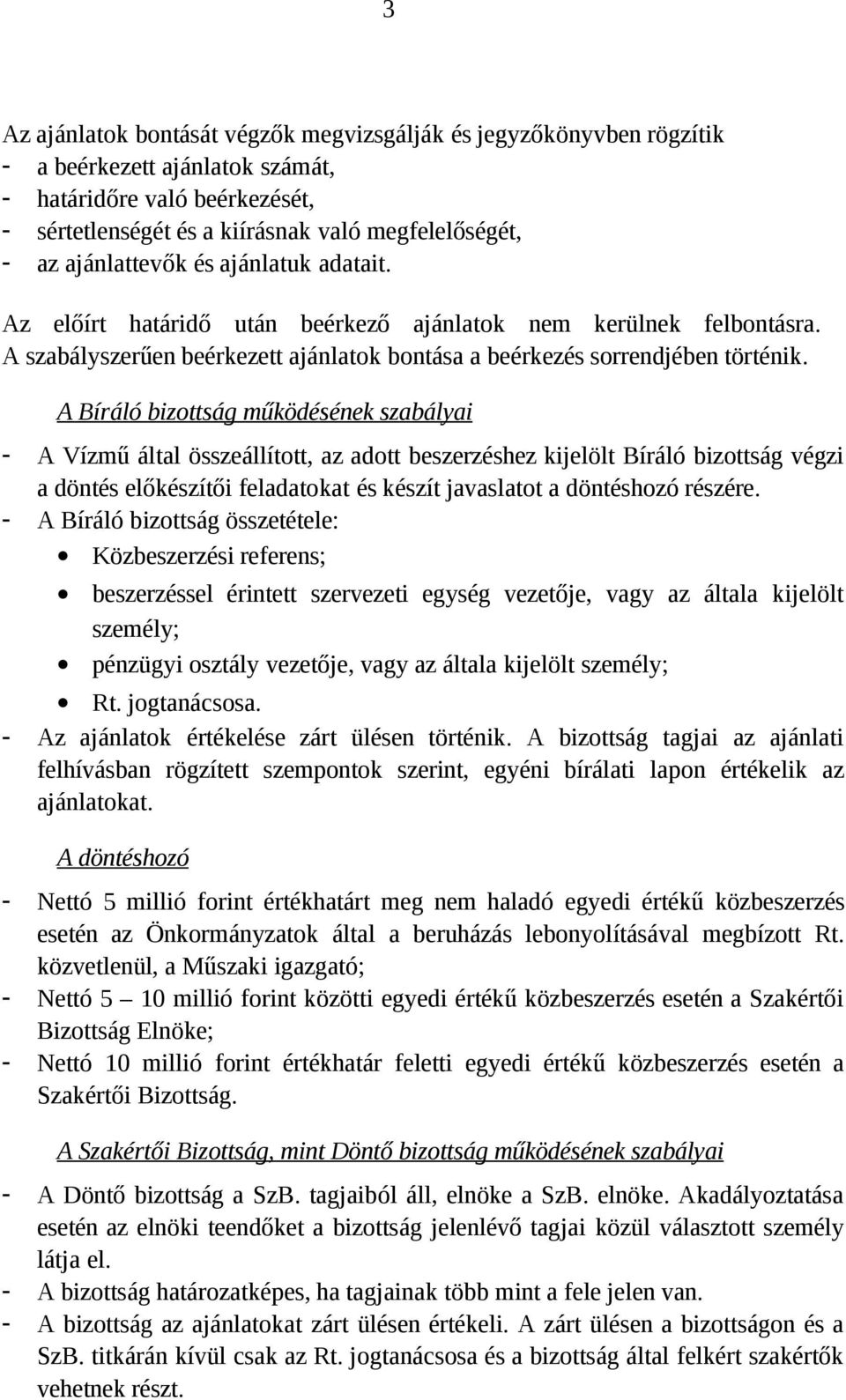 A Bíráló bizottság működésének szabályai - A Vízmű által összeállított, az adott beszerzéshez kijelölt Bíráló bizottság végzi a döntés előkészítői feladatokat és készít javaslatot a döntéshozó