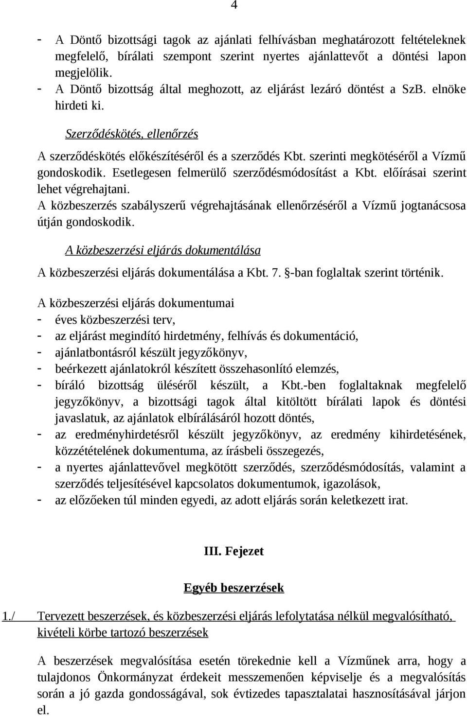 szerinti megkötéséről a Vízmű gondoskodik. Esetlegesen felmerülő szerződésmódosítást a Kbt. előírásai szerint lehet végrehajtani.