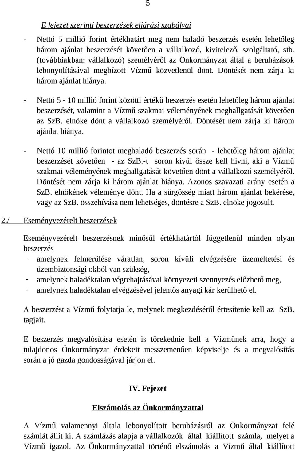 - Nettó 5-10 millió forint közötti értékű beszerzés esetén lehetőleg három ajánlat beszerzését, valamint a Vízmű szakmai véleményének meghallgatását követően az SzB.