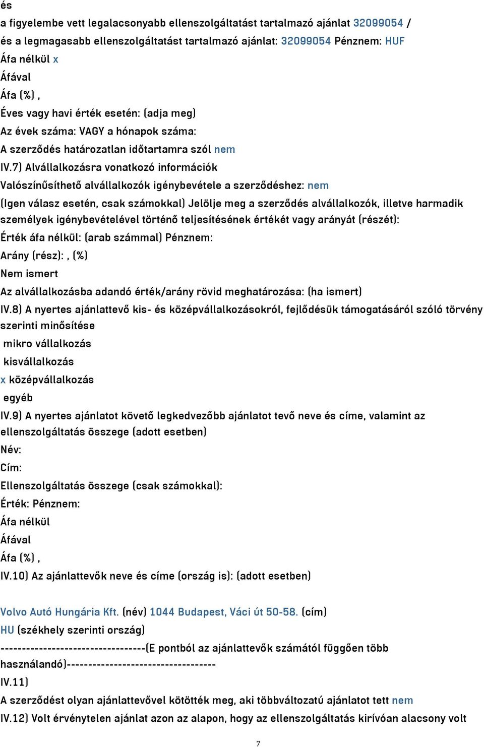 7) Alvállalkozásra vonatkozó információk Valószínűsíthető alvállalkozók igénybevétele a szerződéshez: nem (Igen válasz esetén, csak számokkal) Jelölje meg a szerződés alvállalkozók, illetve harmadik