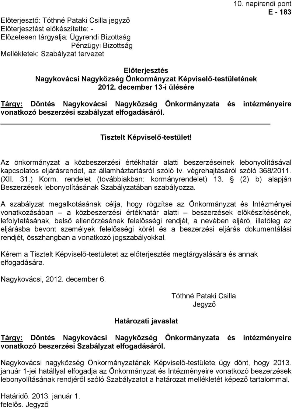 december 13-i ülésére Tárgy: Döntés Nagykovácsi Nagyközség Önkormányzata és intézményeire vonatkozó beszerzési szabályzat elfogadásáról. Tisztelt Képviselő-testület!