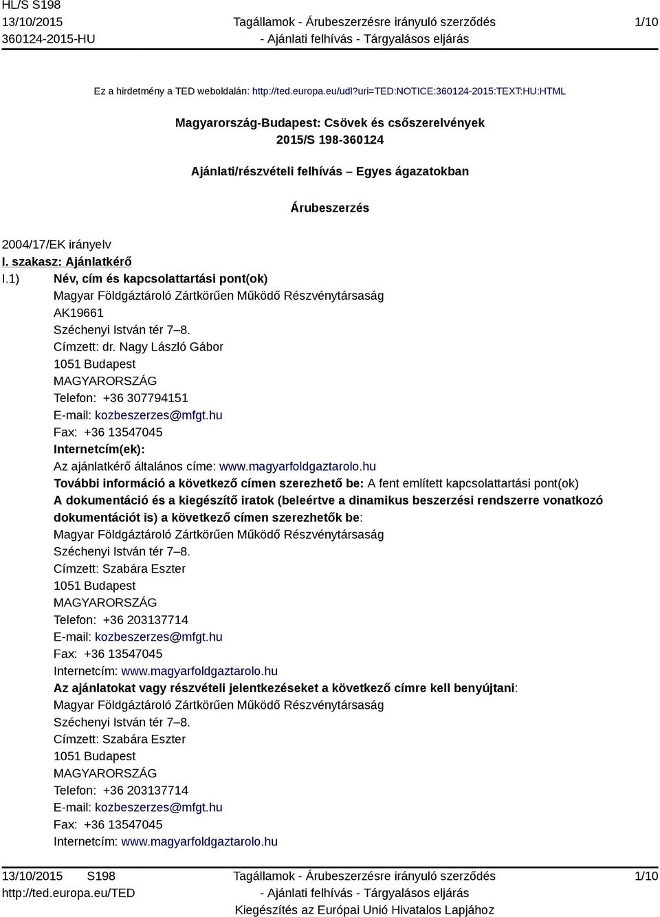 szakasz: Ajánlatkérő I.1) Név, cím és kapcsolattartási pont(ok) Magyar Földgáztároló Zártkörűen Működő Részvénytársaság AK19661 Széchenyi István tér 7 8. Címzett: dr.