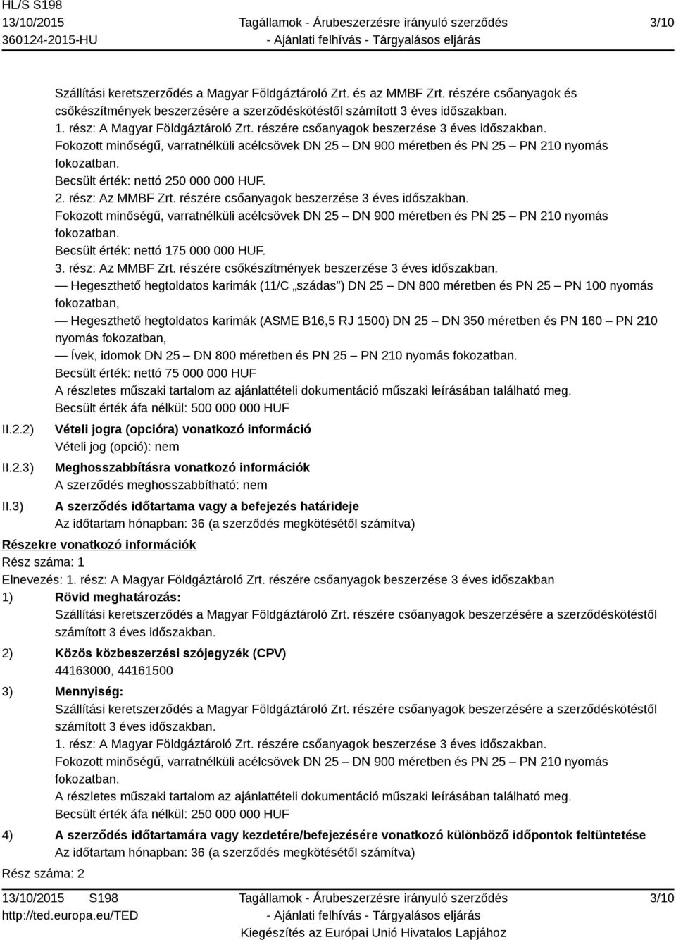 Becsült érték: nettó 250 000 000 HUF. 2. rész: Az MMBF Zrt. részére csőanyagok beszerzése 3 éves időszakban.