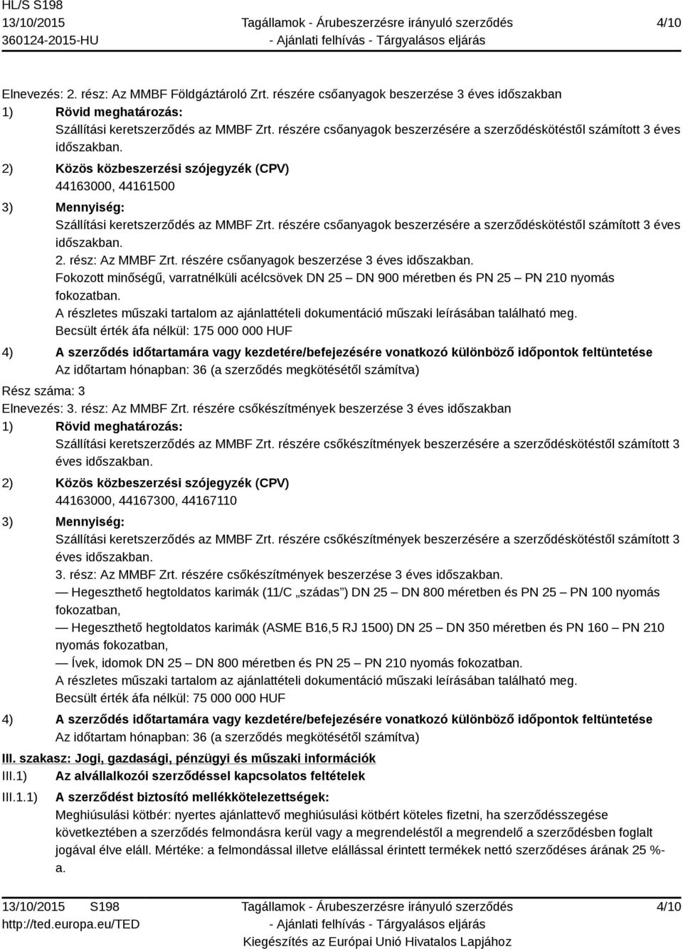 részére csőanyagok beszerzésére a szerződéskötéstől számított 3 éves időszakban. 2. rész: Az MMBF Zrt. részére csőanyagok beszerzése 3 éves időszakban.