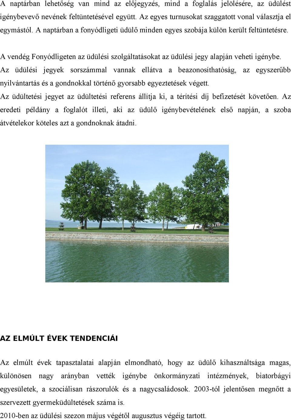 Az üdülési jegyek sorszámmal vannak ellátva a beazonosíthatóság, az egyszerűbb nyilvántartás és a gondnokkal történő gyorsabb egyeztetések végett.