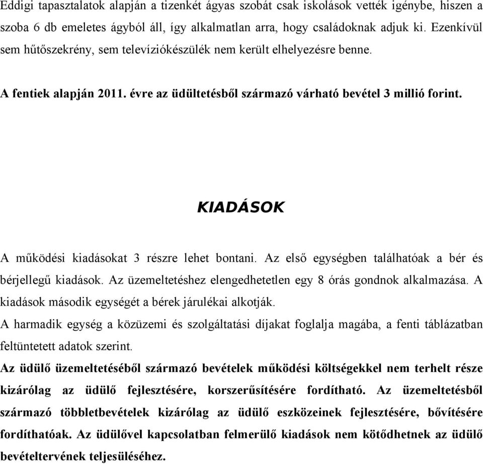 KIADÁSOK A működési kiadásokat 3 részre lehet bontani. Az első egységben találhatóak a bér és bérjellegű kiadások. Az üzemeltetéshez elengedhetetlen egy 8 órás gondnok alkalmazása.