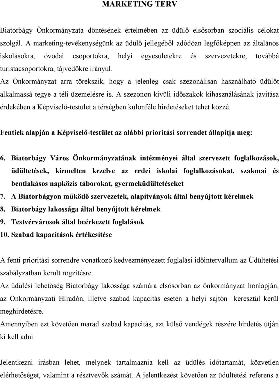 Az Önkormányzat arra törekszik, hogy a jelenleg csak szezonálisan használható üdülőt alkalmassá tegye a téli üzemelésre is.