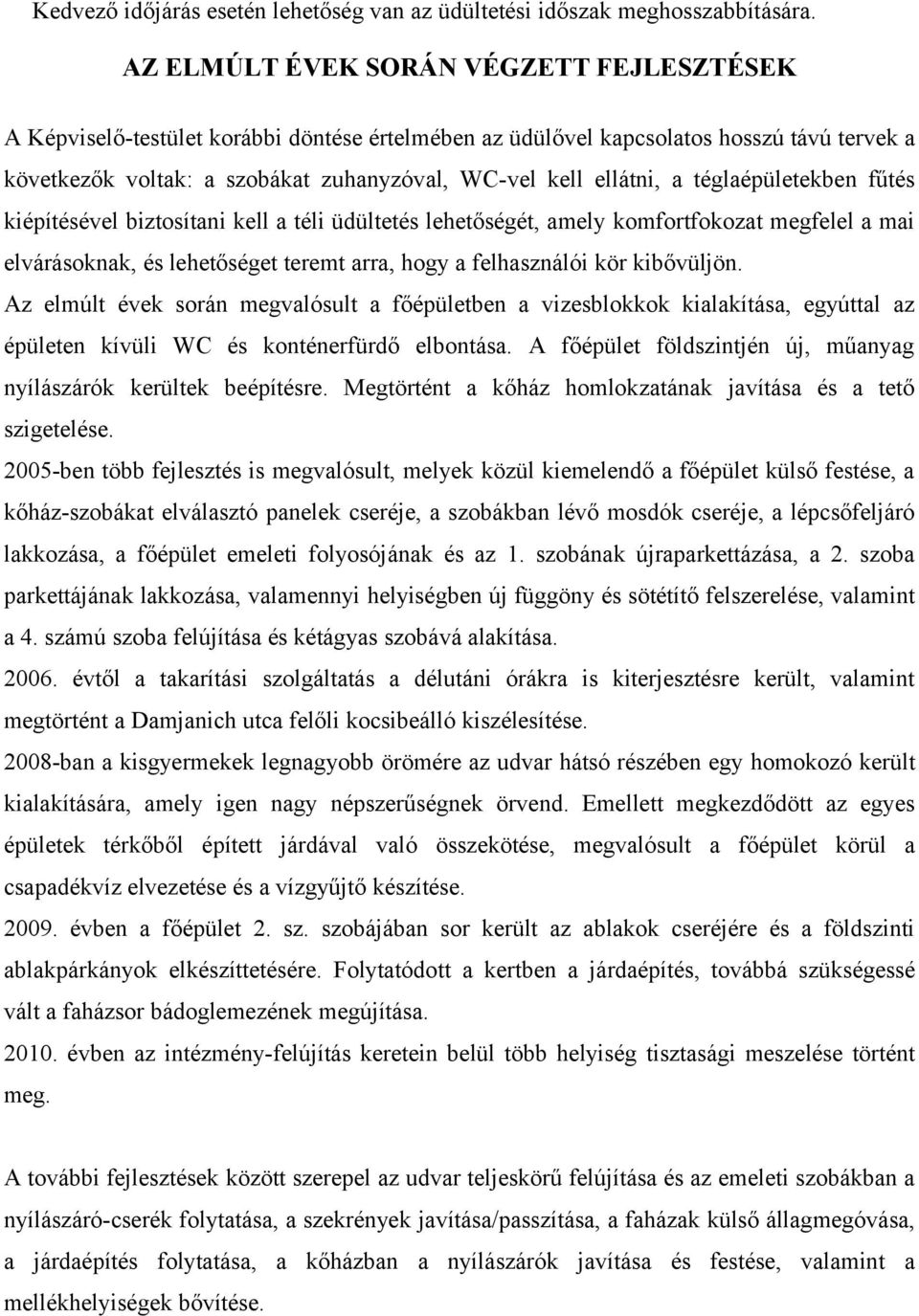 a téglaépületekben fűtés kiépítésével biztosítani kell a téli üdültetés lehetőségét, amely komfortfokozat megfelel a mai elvárásoknak, és lehetőséget teremt arra, hogy a felhasználói kör kibővüljön.