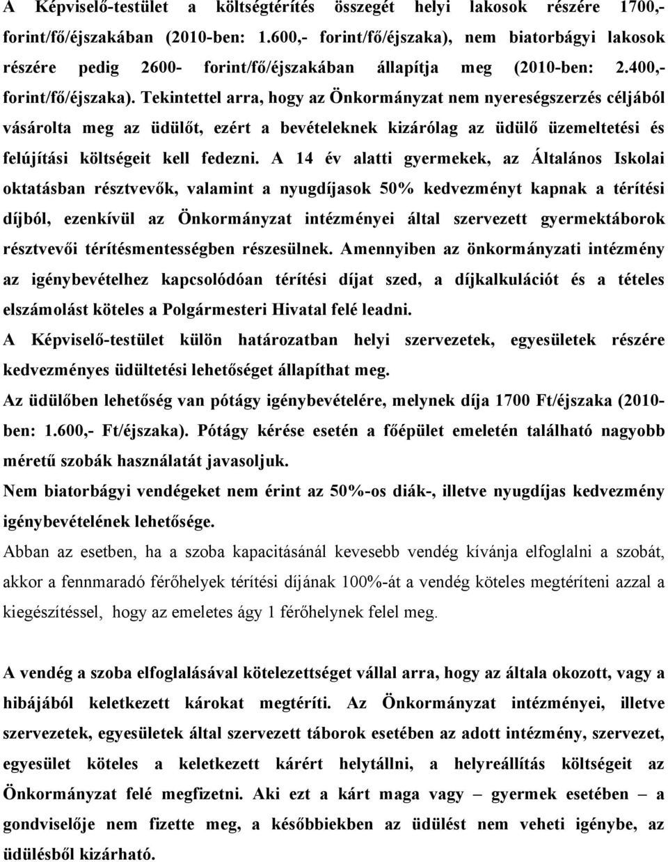 Tekintettel arra, hogy az Önkormányzat nem nyereségszerzés céljából vásárolta meg az üdülőt, ezért a bevételeknek kizárólag az üdülő üzemeltetési és felújítási költségeit kell fedezni.