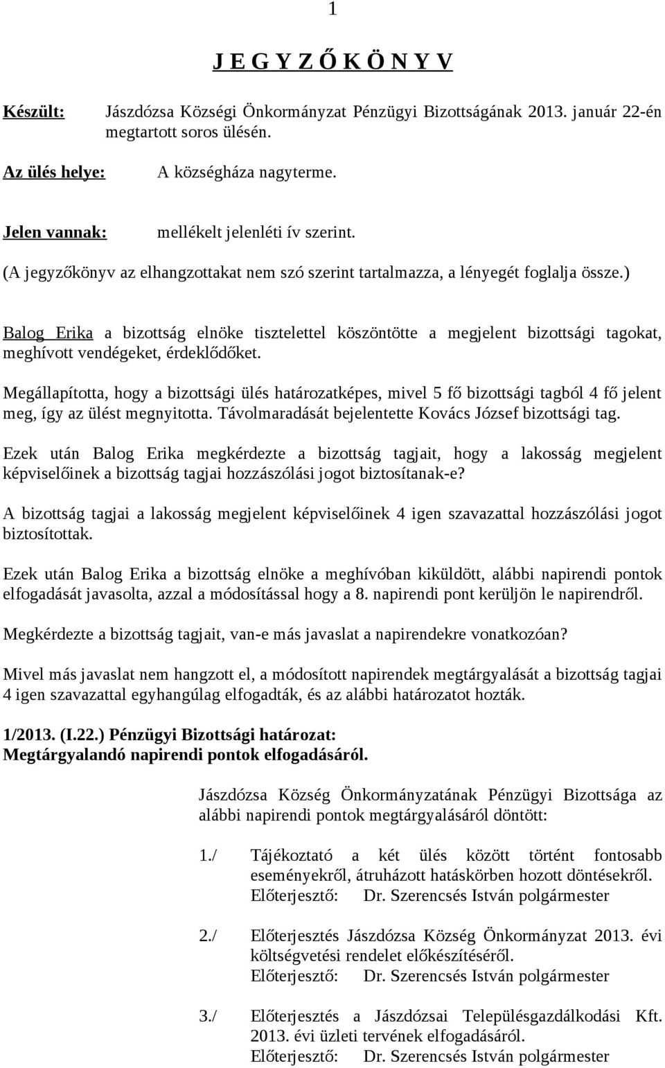 ) Balog Erika a bizottság elnöke tisztelettel köszöntötte a megjelent bizottsági tagokat, meghívott vendégeket, érdeklődőket.