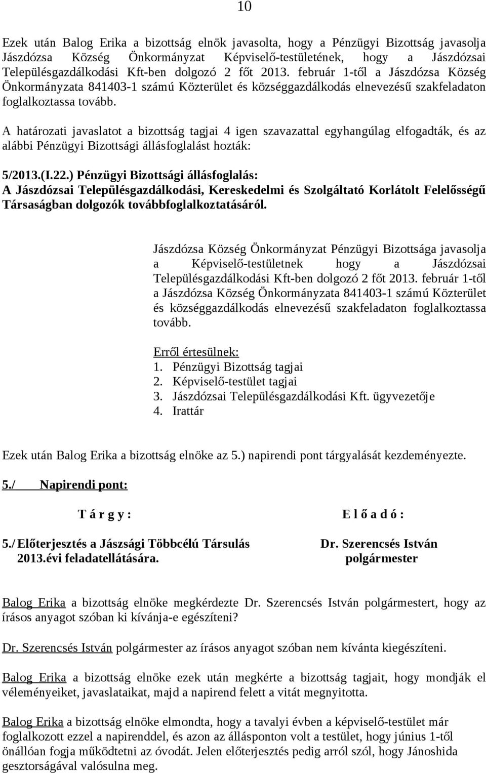 A határozati javaslatot a bizottság tagjai 4 igen szavazattal egyhangúlag elfogadták, és az 5/2013.(I.22.