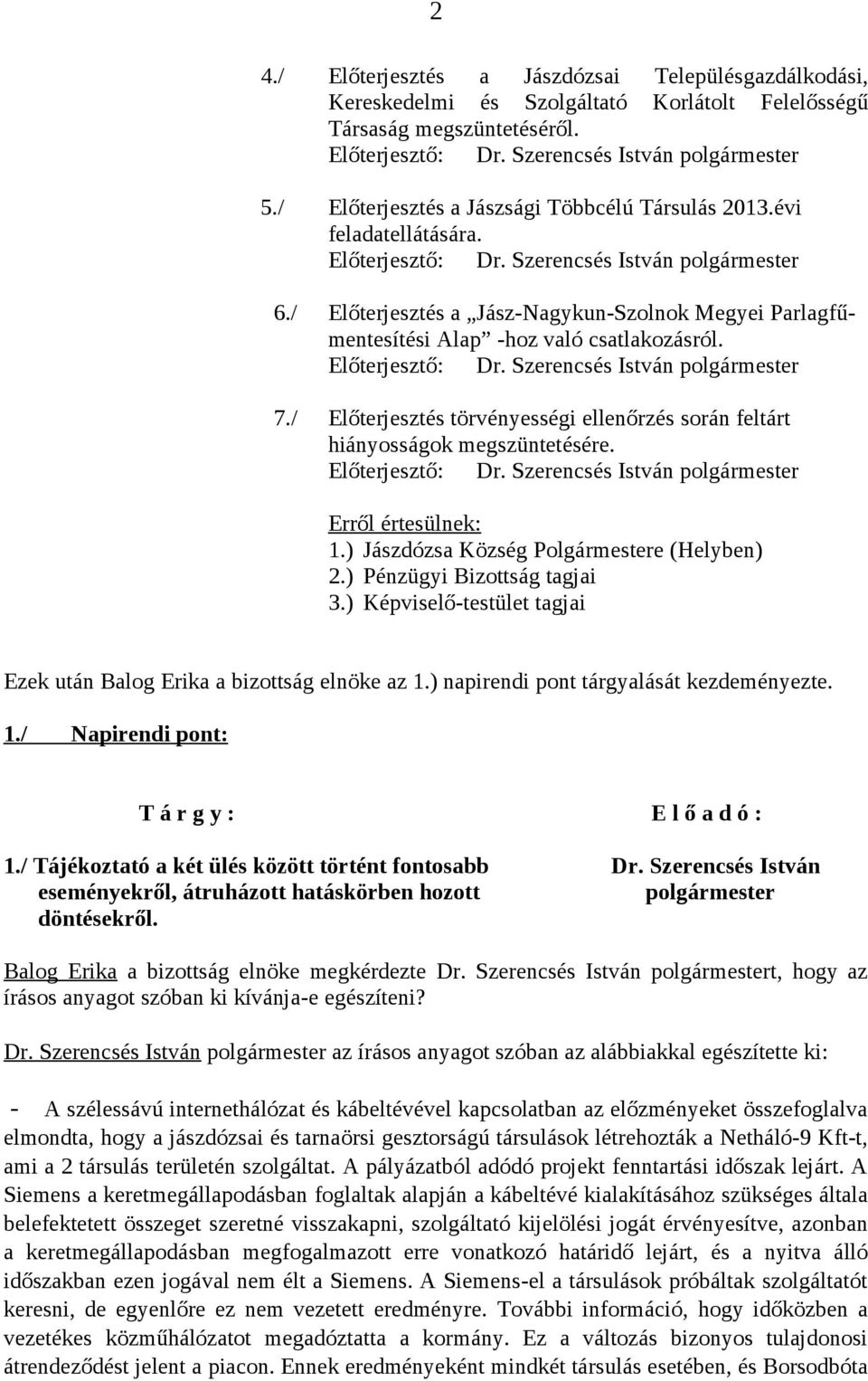 / Előterjesztés törvényességi ellenőrzés során feltárt hiányosságok megszüntetésére. 1.) Jászdózsa Község Polgármestere (Helyben) 2.) Pénzügyi Bizottság tagjai 3.