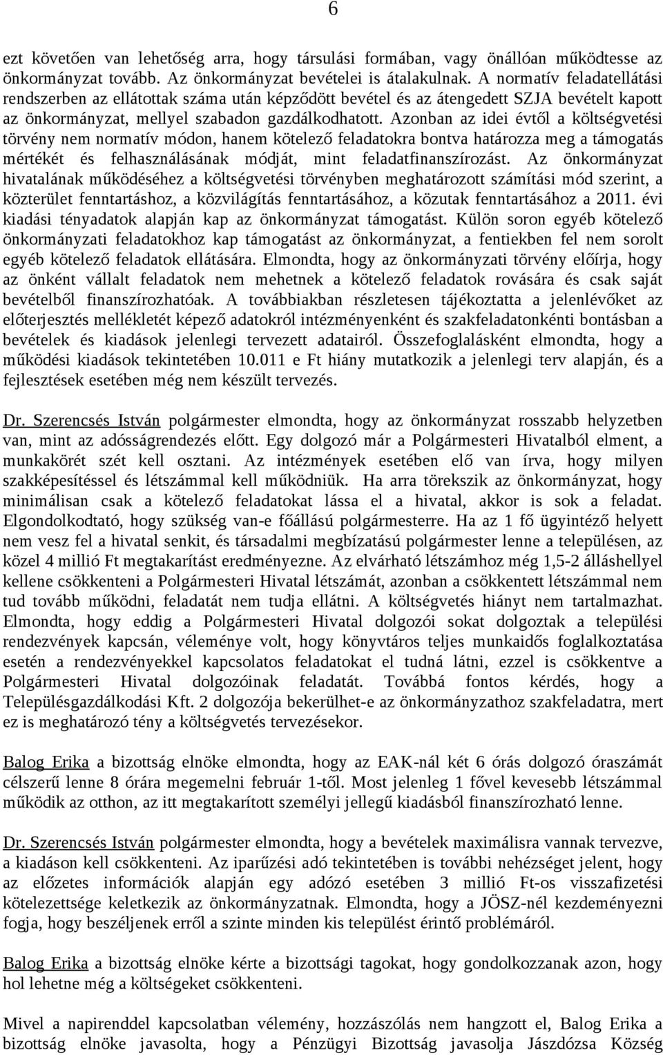 Azonban az idei évtől a költségvetési törvény nem normatív módon, hanem kötelező feladatokra bontva határozza meg a támogatás mértékét és felhasználásának módját, mint feladatfinanszírozást.