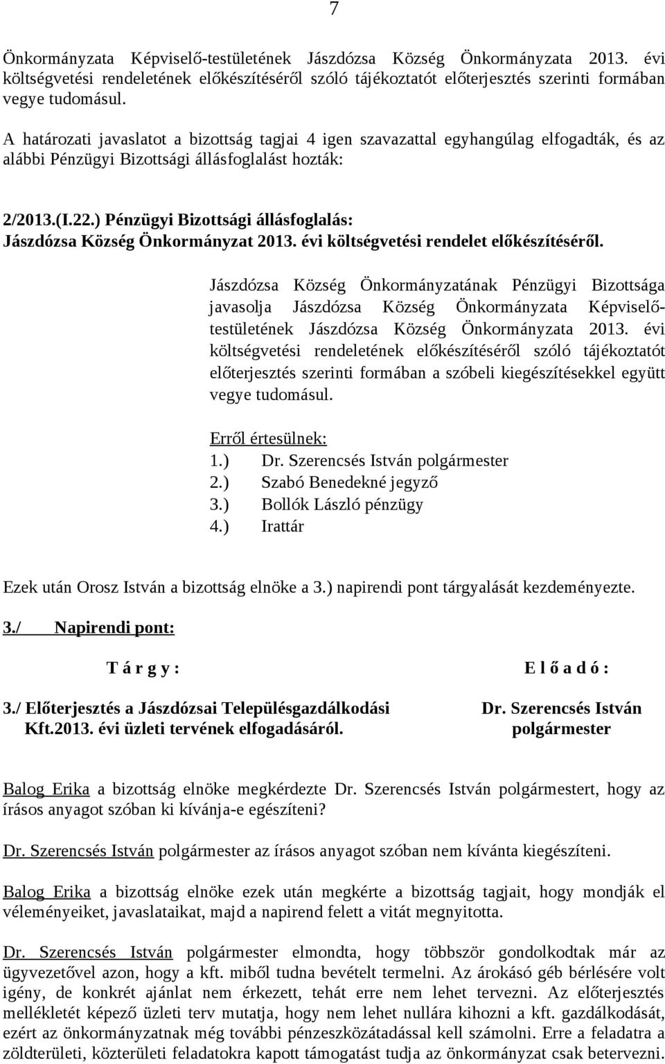 évi költségvetési rendelet előkészítéséről. Jászdózsa Község Önkormányzatának Pénzügyi Bizottsága javasolja Jászdózsa Község Önkormányzata Képviselőtestületének Jászdózsa Község Önkormányzata 2013.