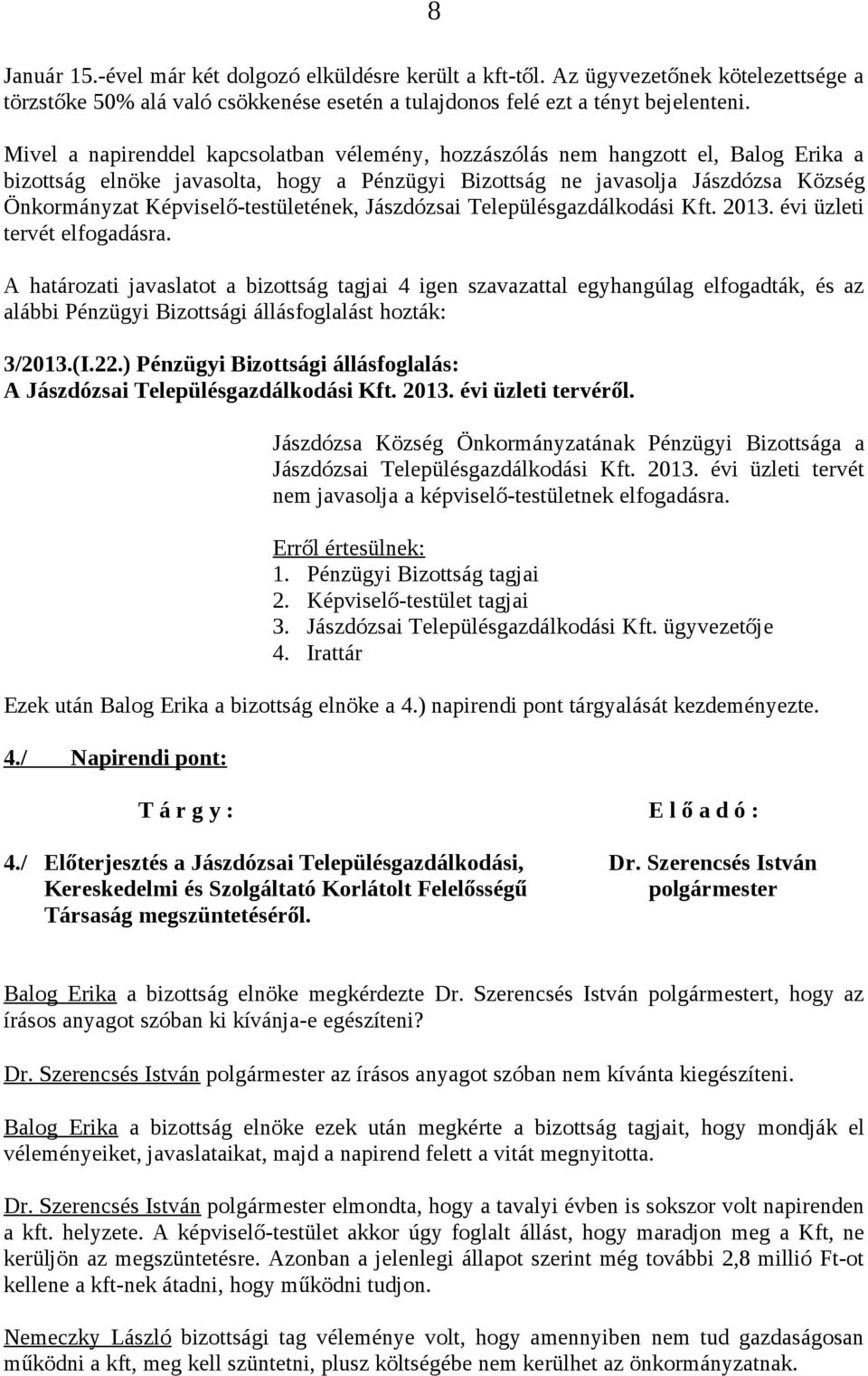 Képviselő-testületének, Jászdózsai Településgazdálkodási Kft. 2013. évi üzleti tervét elfogadásra. A határozati javaslatot a bizottság tagjai 4 igen szavazattal egyhangúlag elfogadták, és az 3/2013.