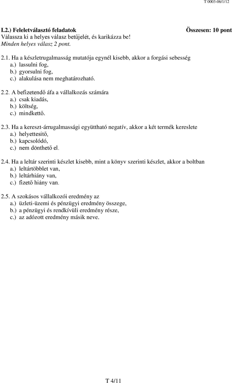 ) csak kiadás, b.) költség, c.) mindkettő. 2.3. Ha a kereszt-árrugalmassági együttható negatív, akkor a két termék kereslete a.) helyettesítő, b.) kapcsolódó, c.) nem dönthető el. 2.4.